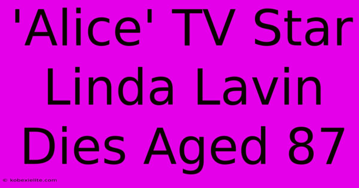 'Alice' TV Star Linda Lavin Dies Aged 87