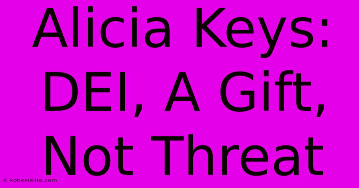 Alicia Keys: DEI, A Gift, Not Threat