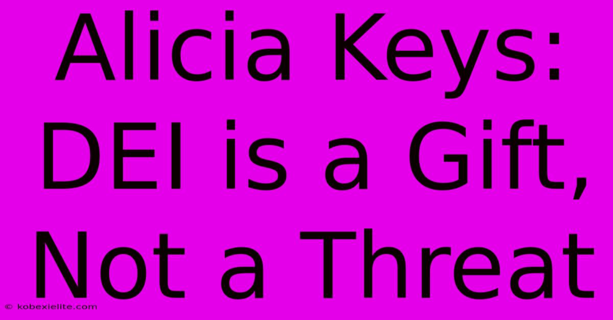 Alicia Keys: DEI Is A Gift, Not A Threat