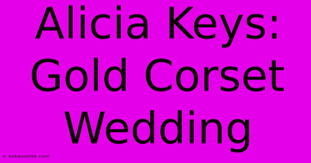 Alicia Keys: Gold Corset Wedding