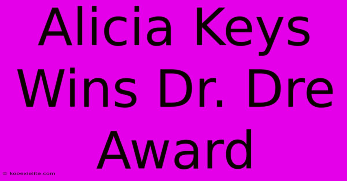 Alicia Keys Wins Dr. Dre Award