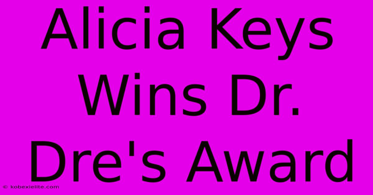 Alicia Keys Wins Dr. Dre's Award