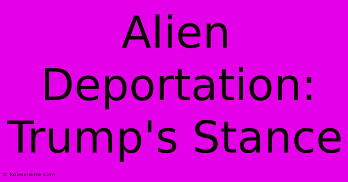 Alien Deportation: Trump's Stance