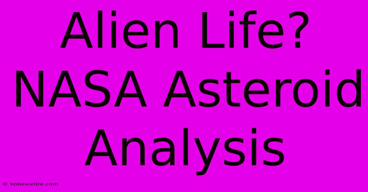 Alien Life? NASA Asteroid Analysis