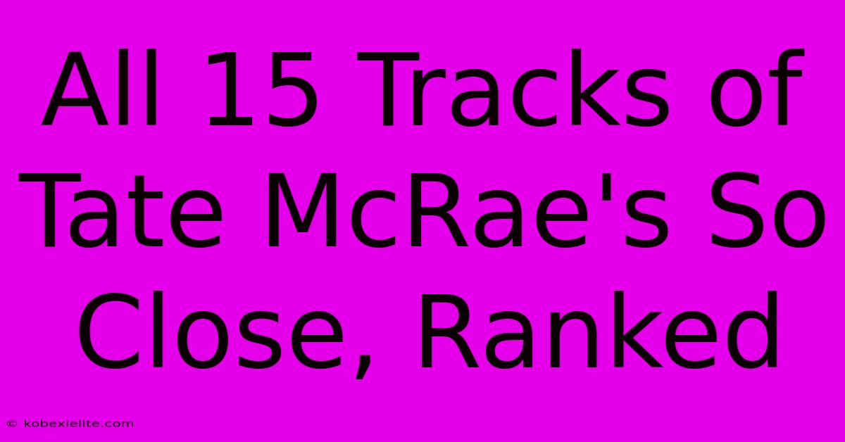 All 15 Tracks Of Tate McRae's So Close, Ranked