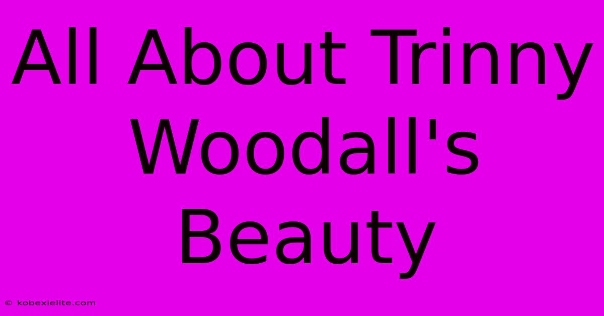 All About Trinny Woodall's Beauty