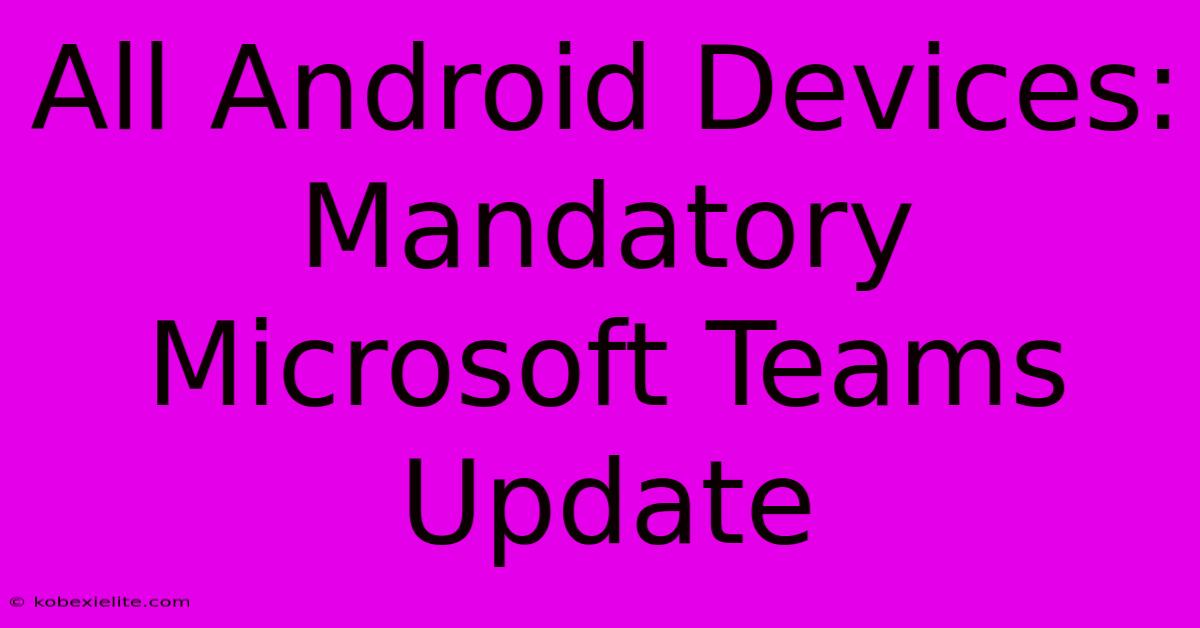 All Android Devices: Mandatory Microsoft Teams Update