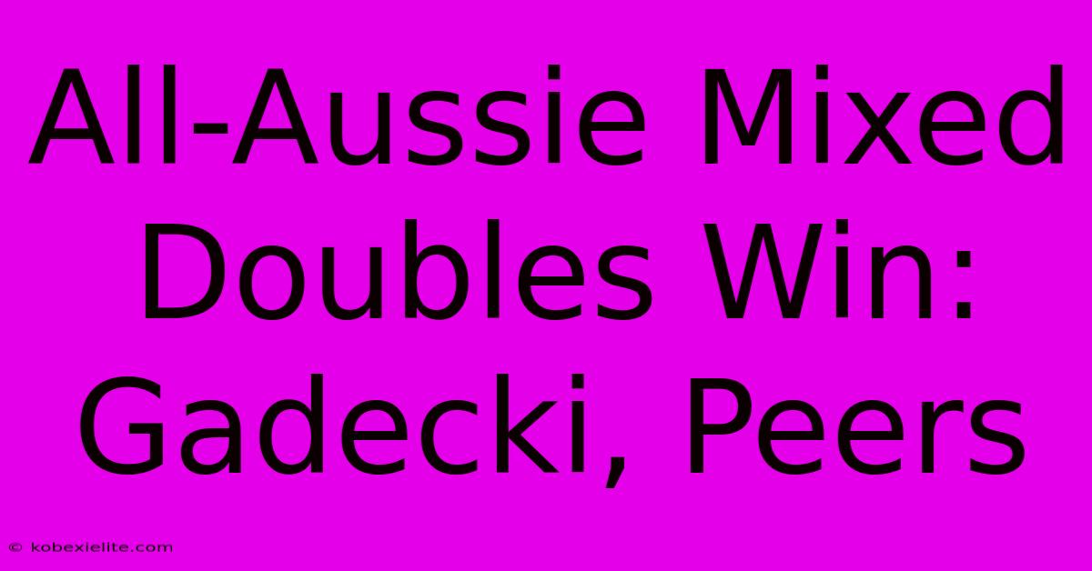 All-Aussie Mixed Doubles Win: Gadecki, Peers