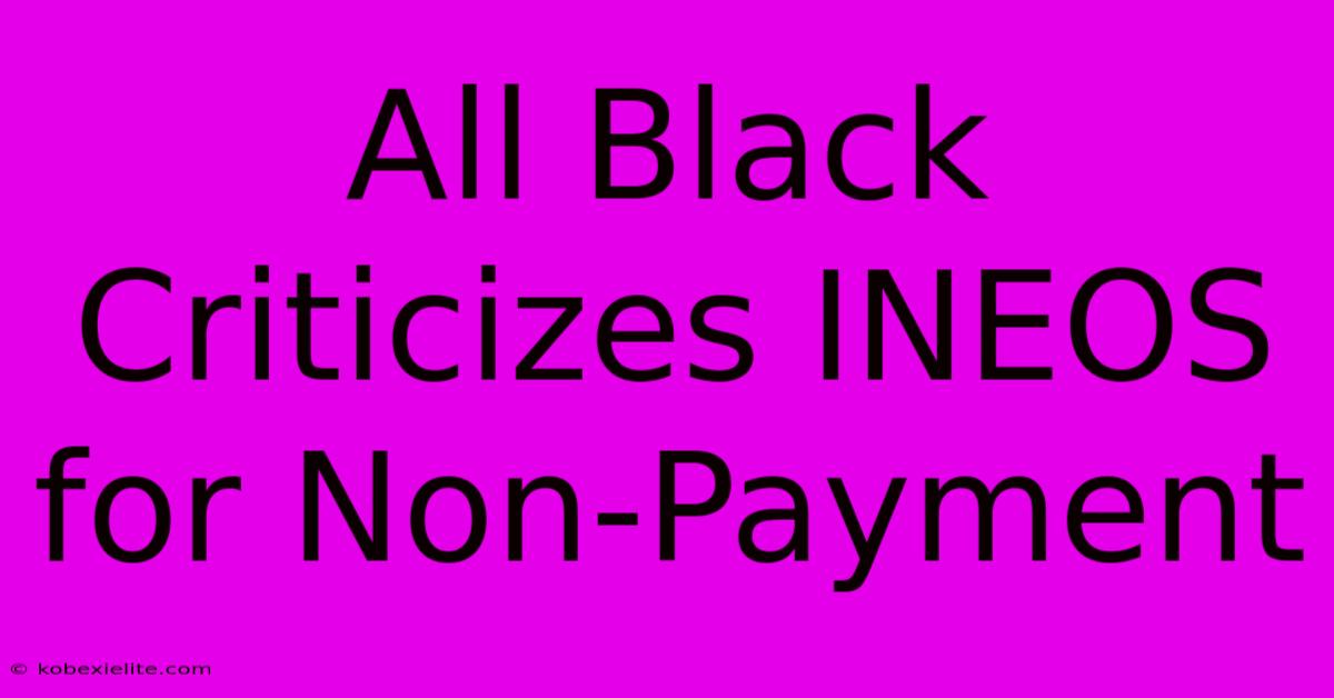 All Black Criticizes INEOS For Non-Payment