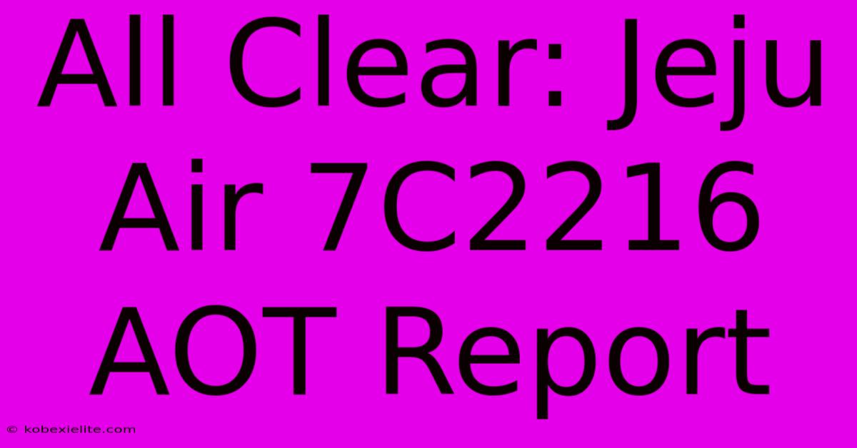 All Clear: Jeju Air 7C2216 AOT Report