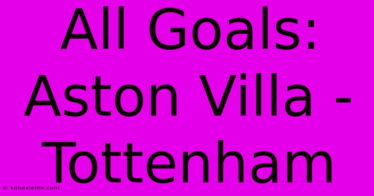 All Goals: Aston Villa - Tottenham