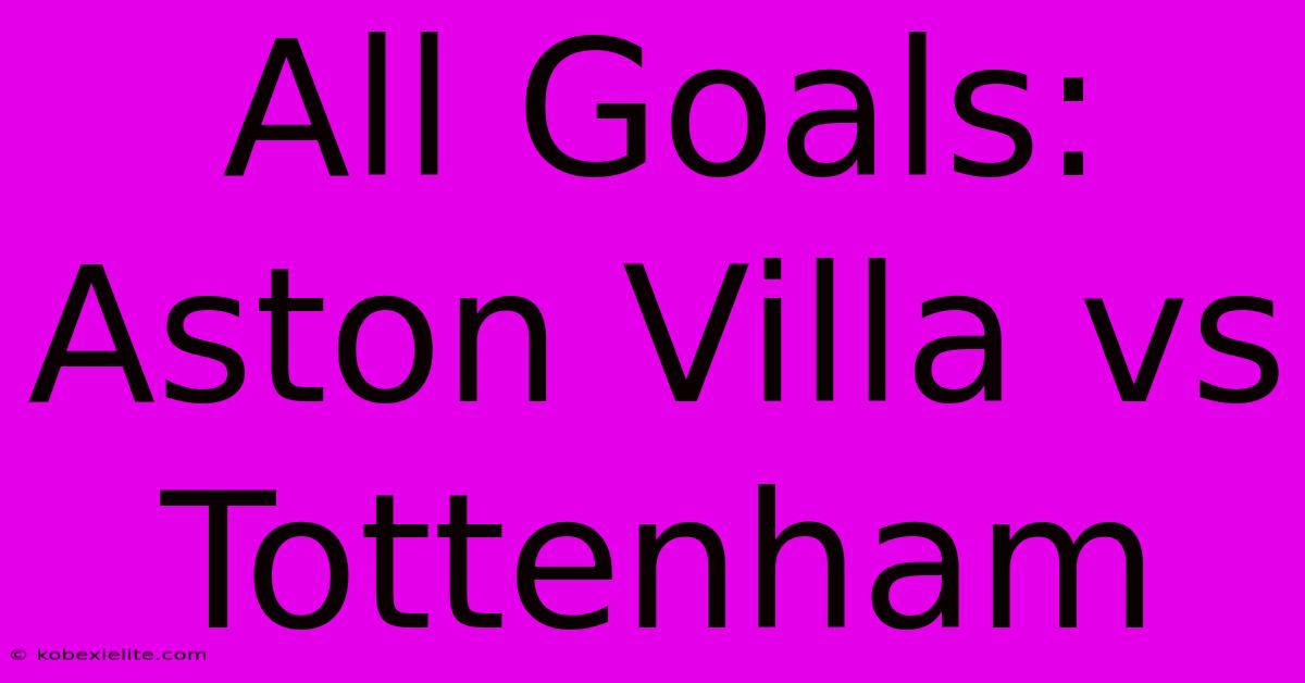 All Goals: Aston Villa Vs Tottenham