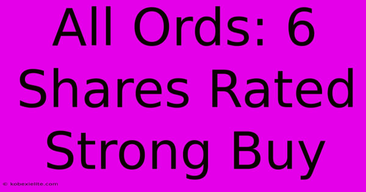 All Ords: 6 Shares Rated Strong Buy