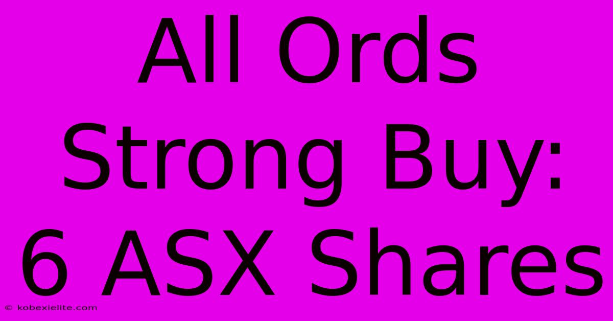 All Ords Strong Buy: 6 ASX Shares