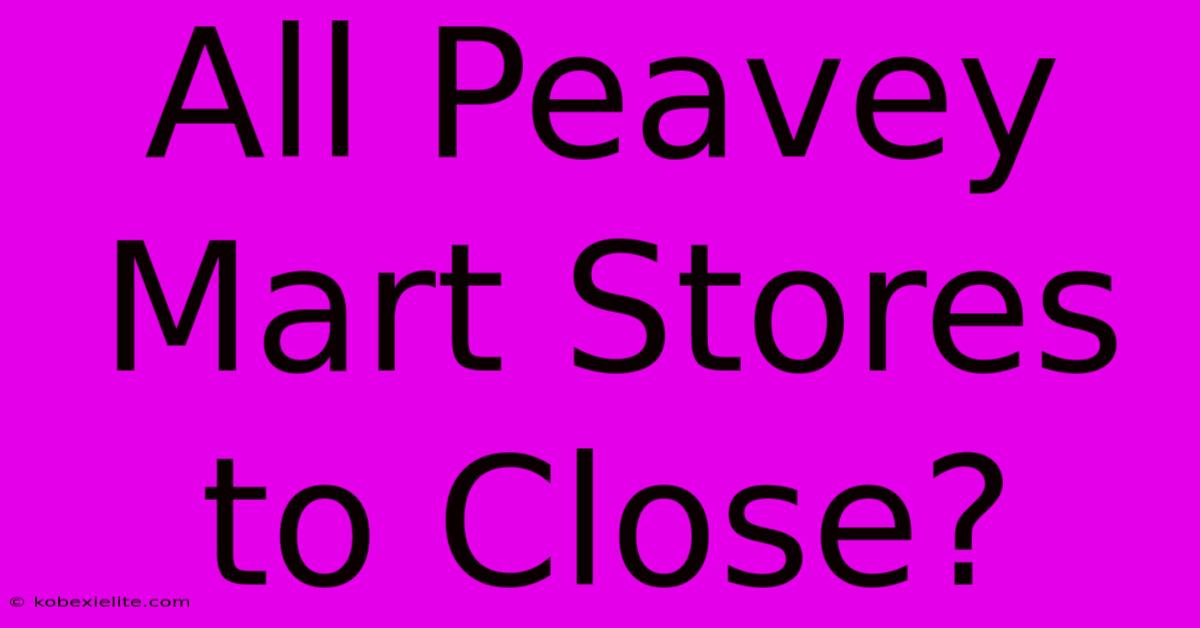 All Peavey Mart Stores To Close?