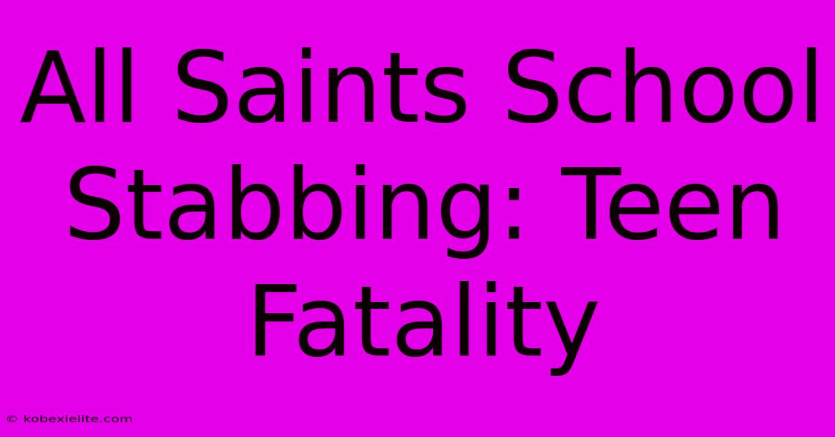 All Saints School Stabbing: Teen Fatality