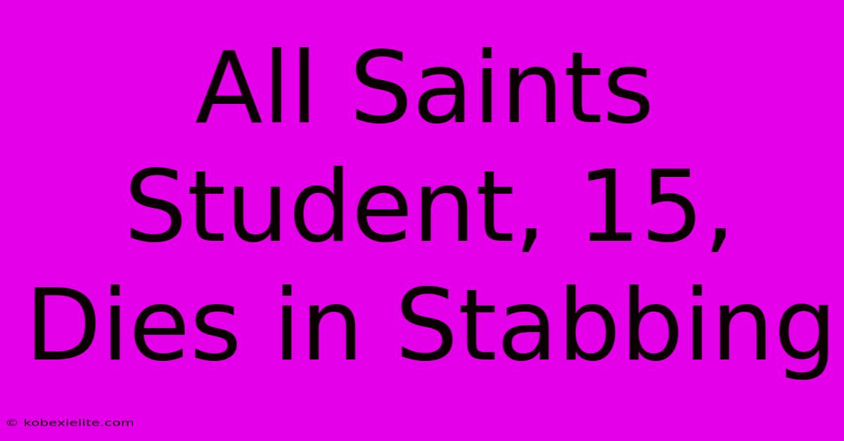 All Saints Student, 15, Dies In Stabbing