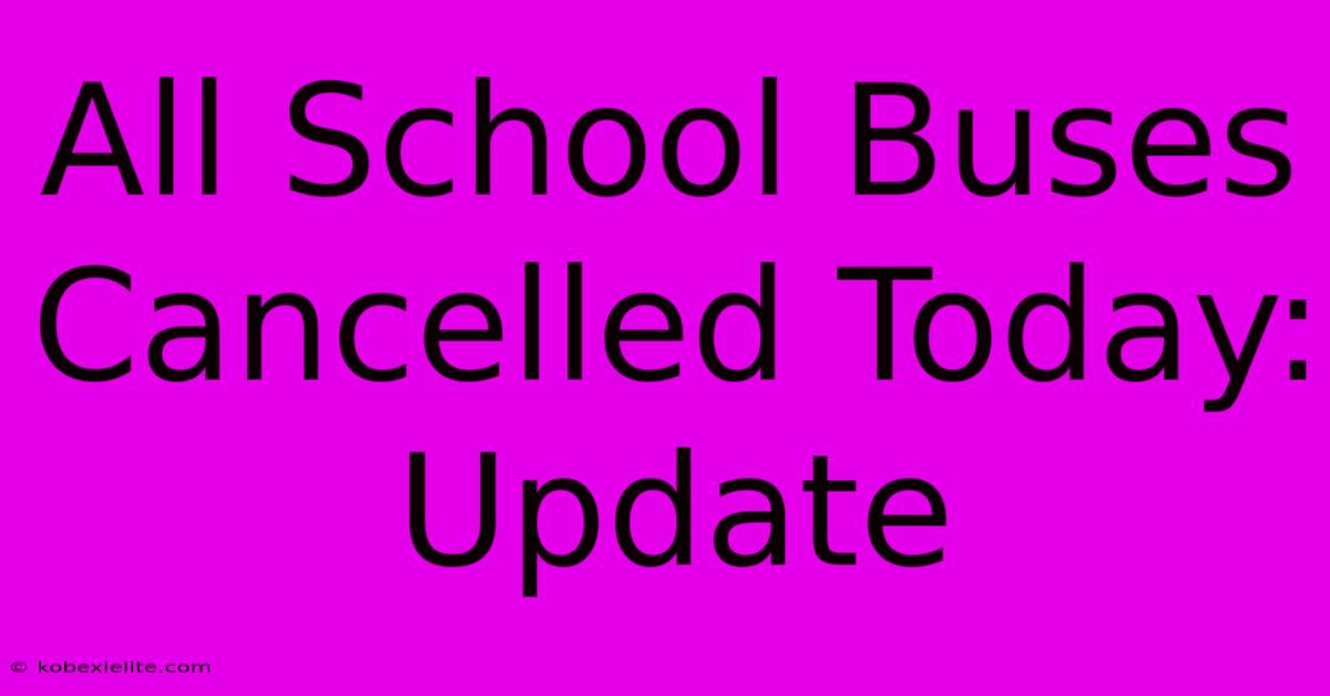 All School Buses Cancelled Today: Update