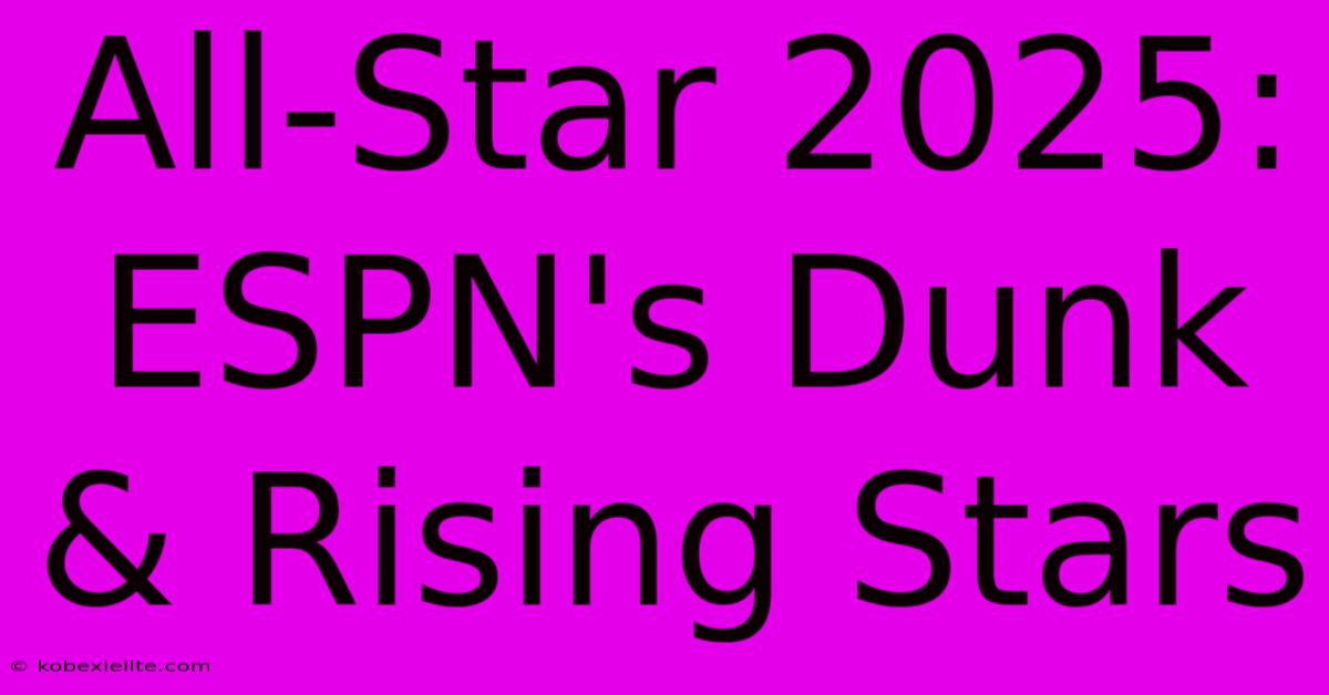 All-Star 2025: ESPN's Dunk & Rising Stars