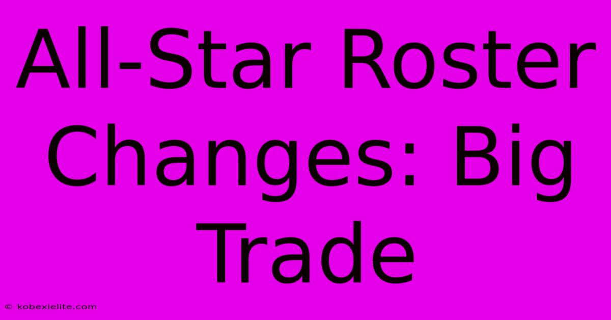 All-Star Roster Changes: Big Trade