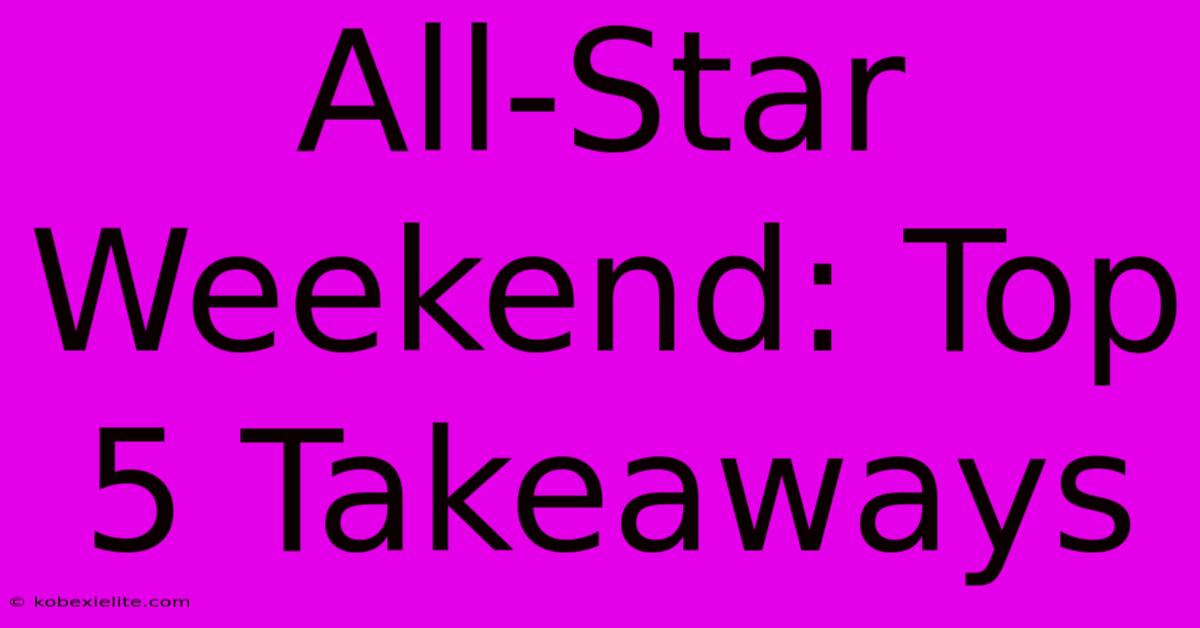 All-Star Weekend: Top 5 Takeaways