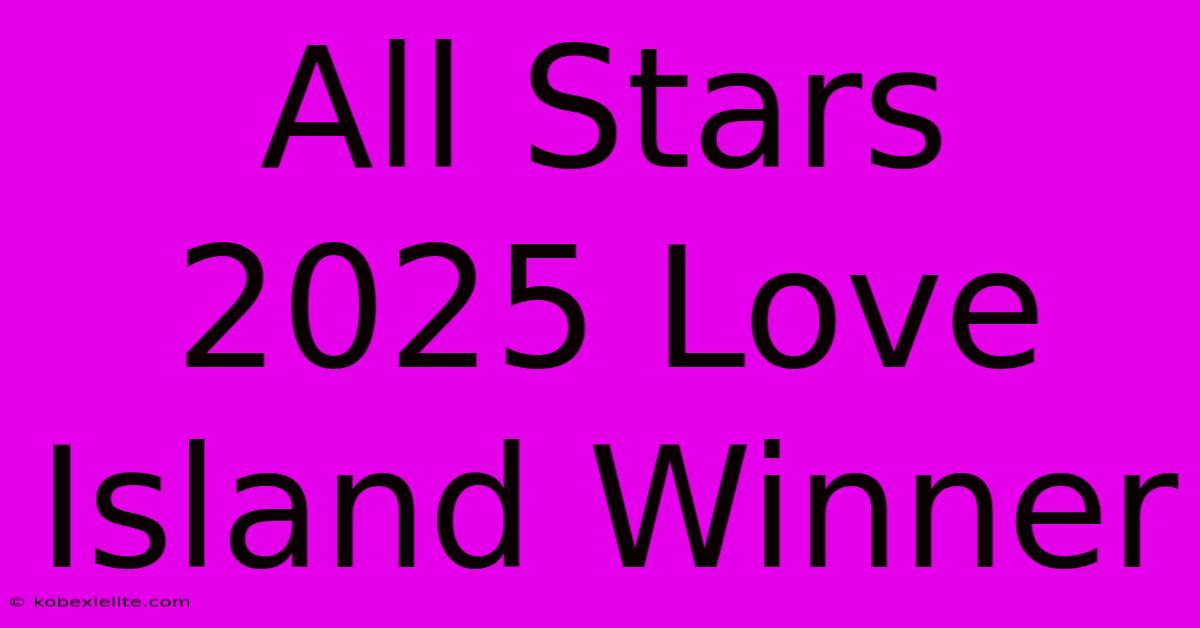 All Stars 2025 Love Island Winner