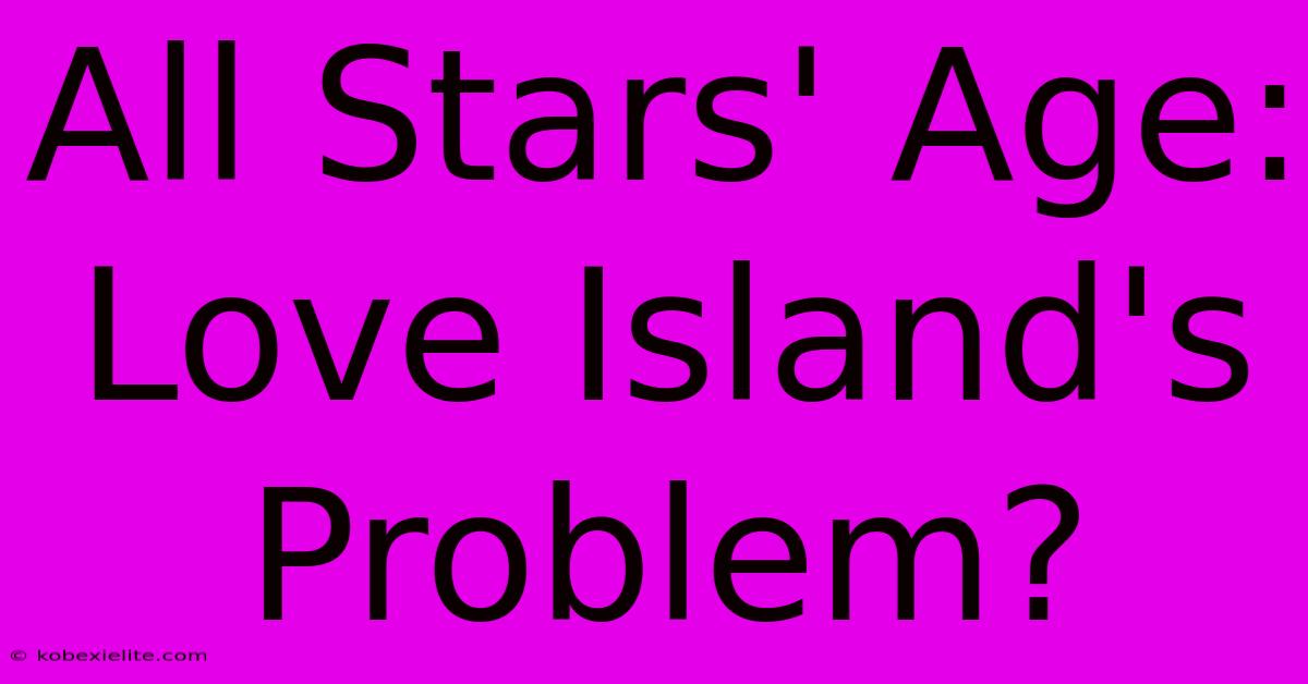 All Stars' Age: Love Island's Problem?