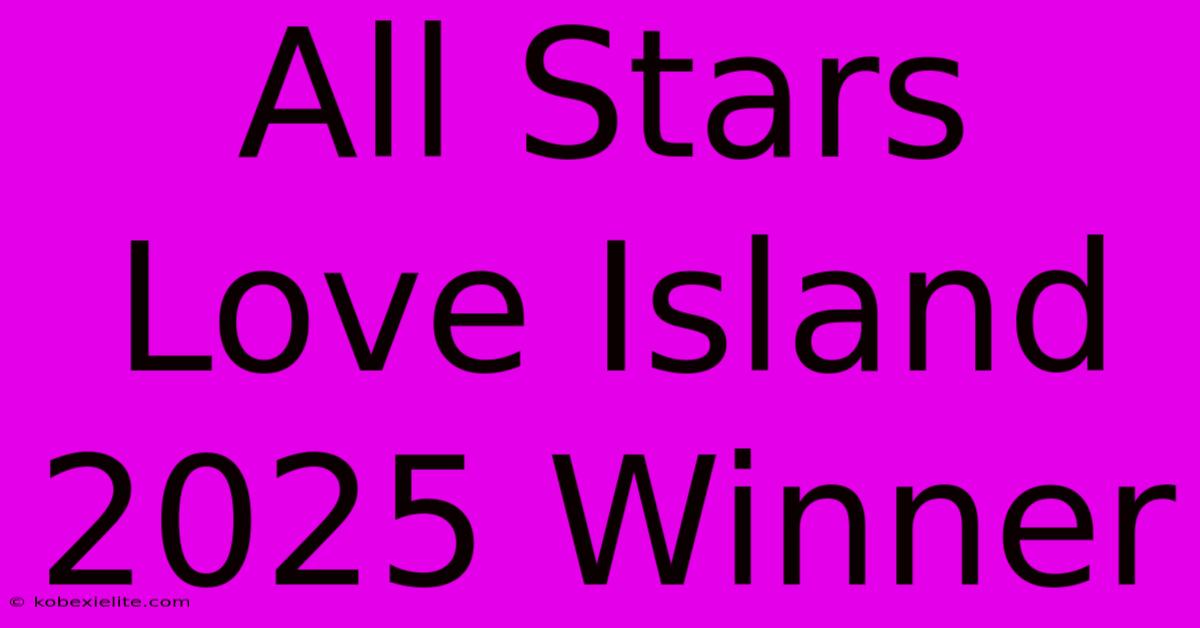 All Stars Love Island 2025 Winner