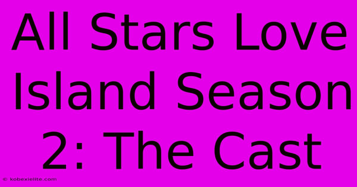 All Stars Love Island Season 2: The Cast