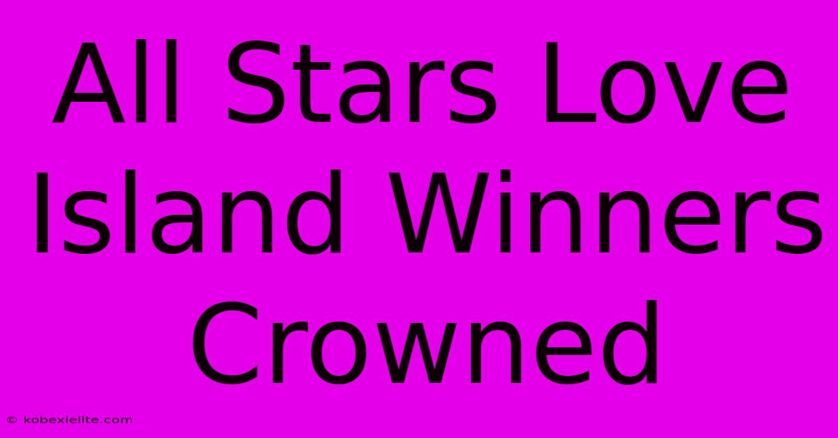 All Stars Love Island Winners Crowned