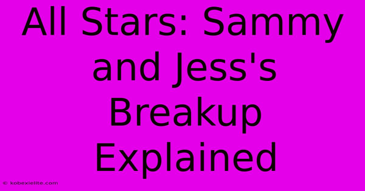 All Stars: Sammy And Jess's Breakup Explained