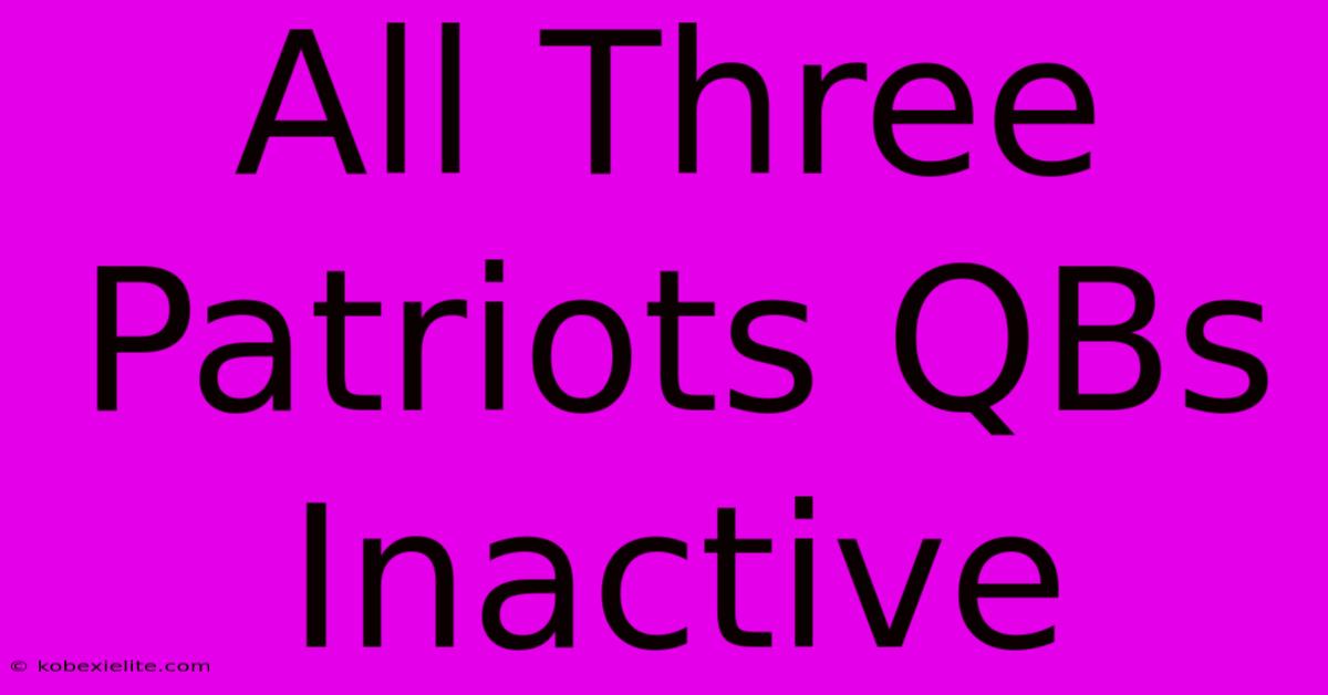 All Three Patriots QBs Inactive