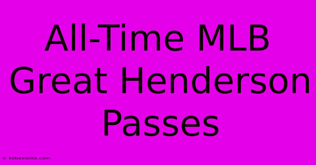 All-Time MLB Great Henderson Passes