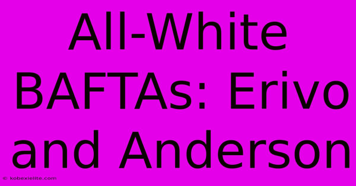 All-White BAFTAs: Erivo And Anderson