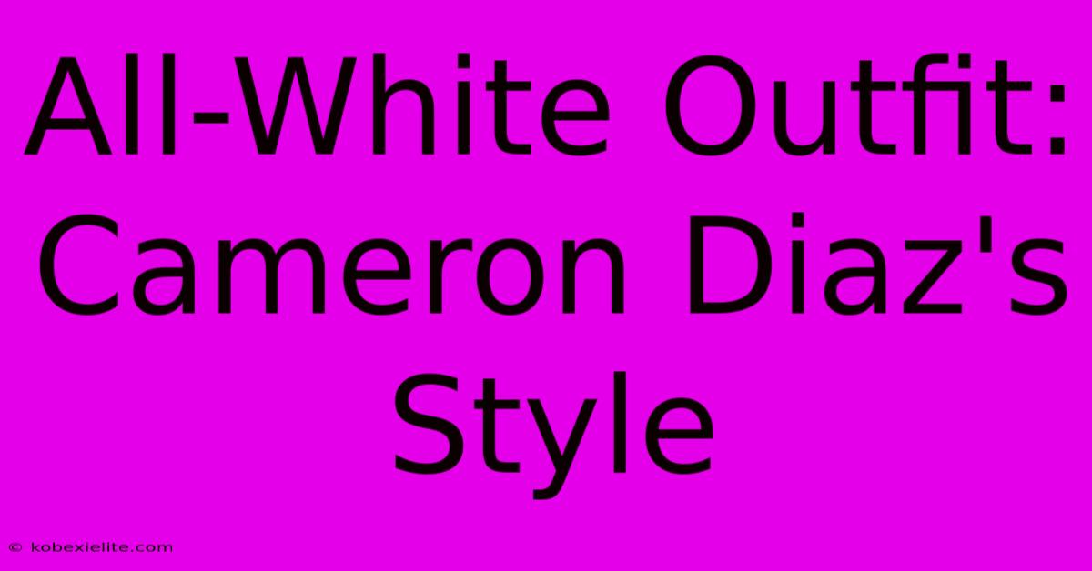 All-White Outfit: Cameron Diaz's Style