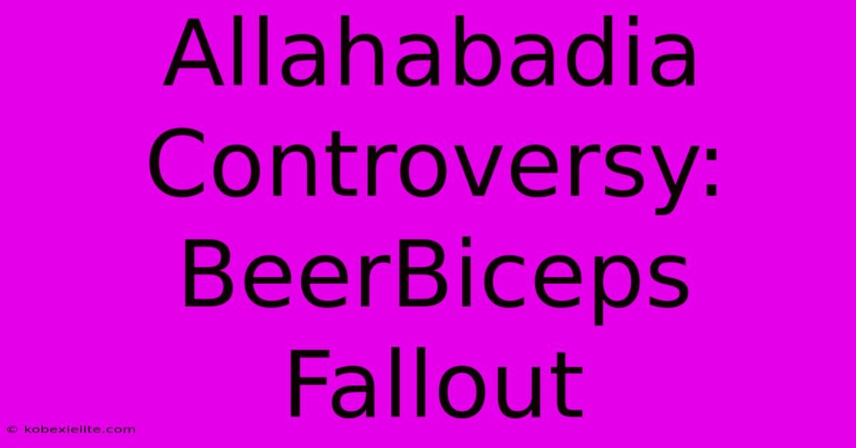 Allahabadia Controversy: BeerBiceps Fallout