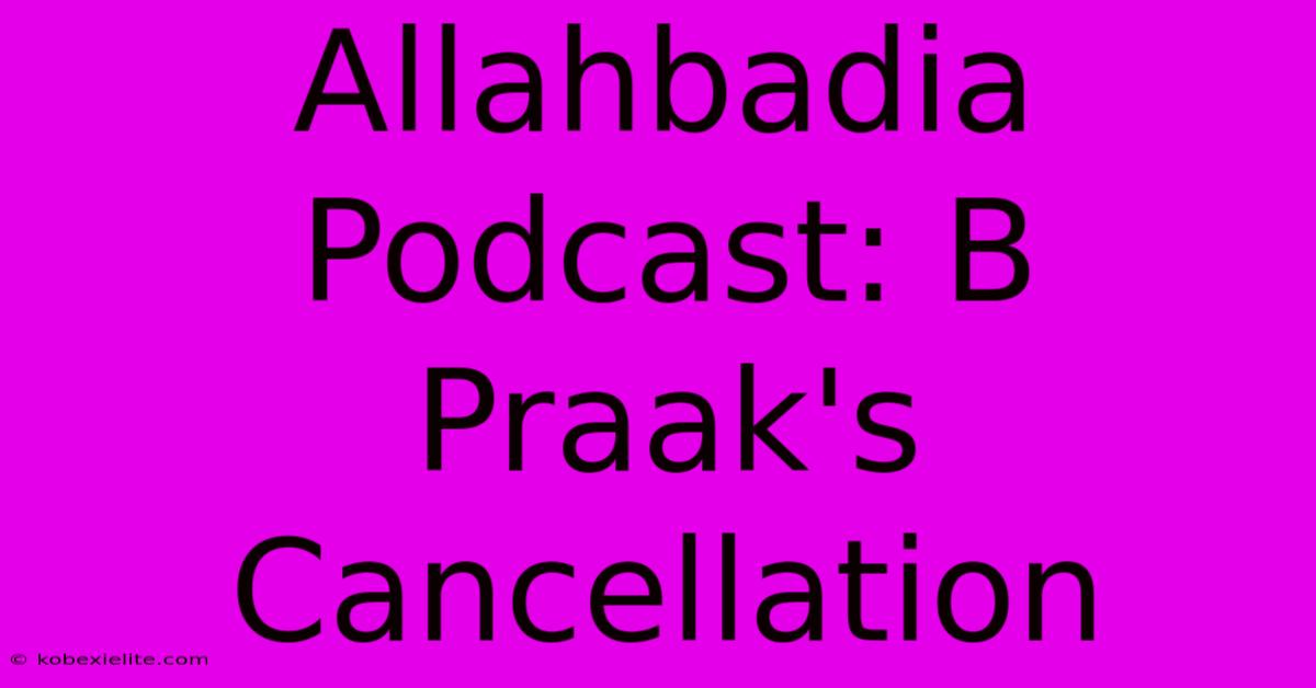 Allahbadia Podcast: B Praak's Cancellation