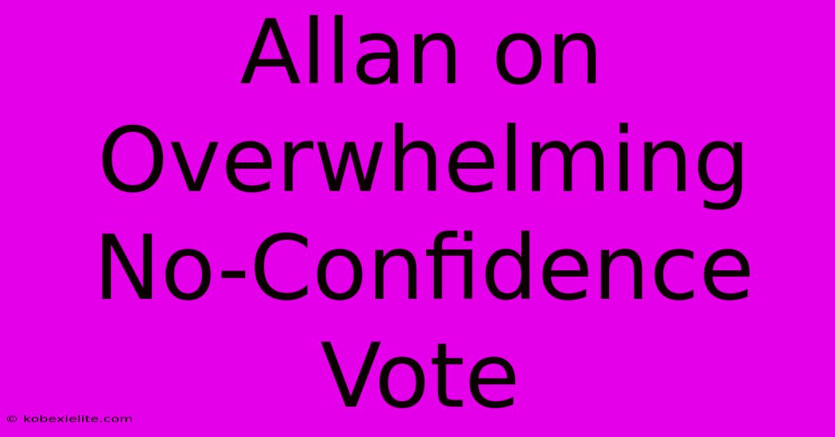 Allan On Overwhelming No-Confidence Vote