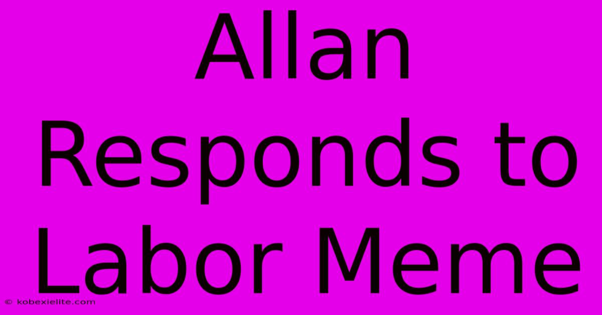 Allan Responds To Labor Meme