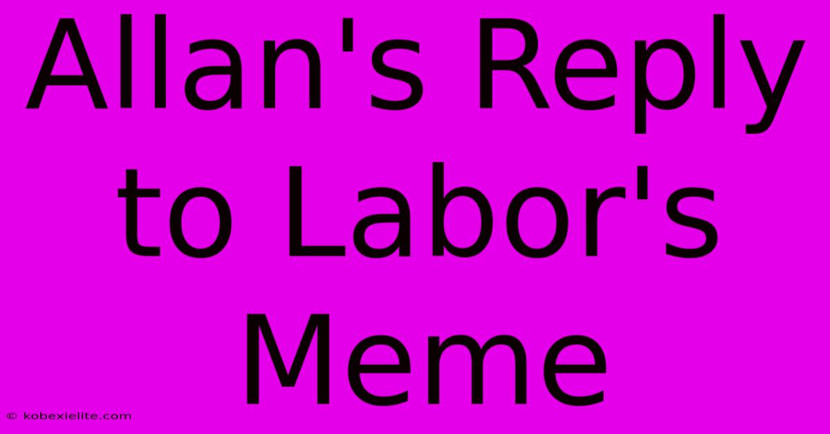 Allan's Reply To Labor's Meme