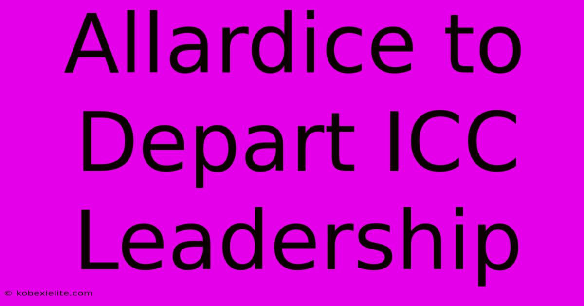 Allardice To Depart ICC Leadership