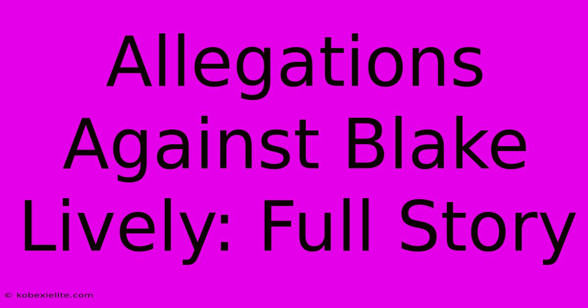 Allegations Against Blake Lively: Full Story