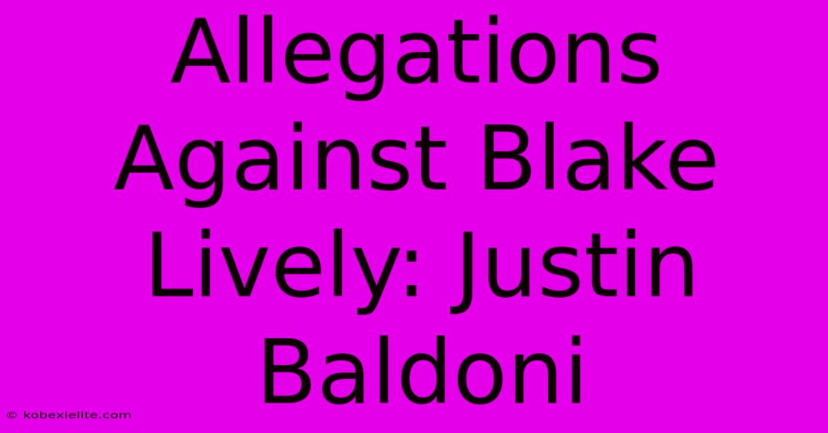 Allegations Against Blake Lively: Justin Baldoni