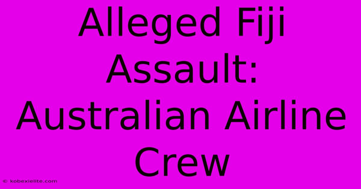 Alleged Fiji Assault: Australian Airline Crew