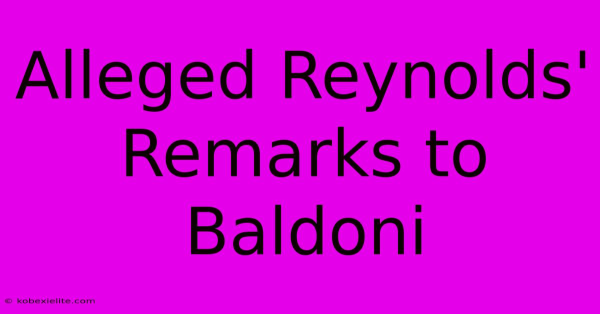 Alleged Reynolds' Remarks To Baldoni