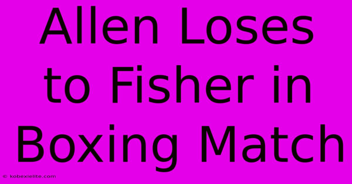 Allen Loses To Fisher In Boxing Match