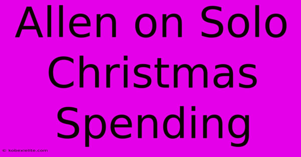 Allen On Solo Christmas Spending