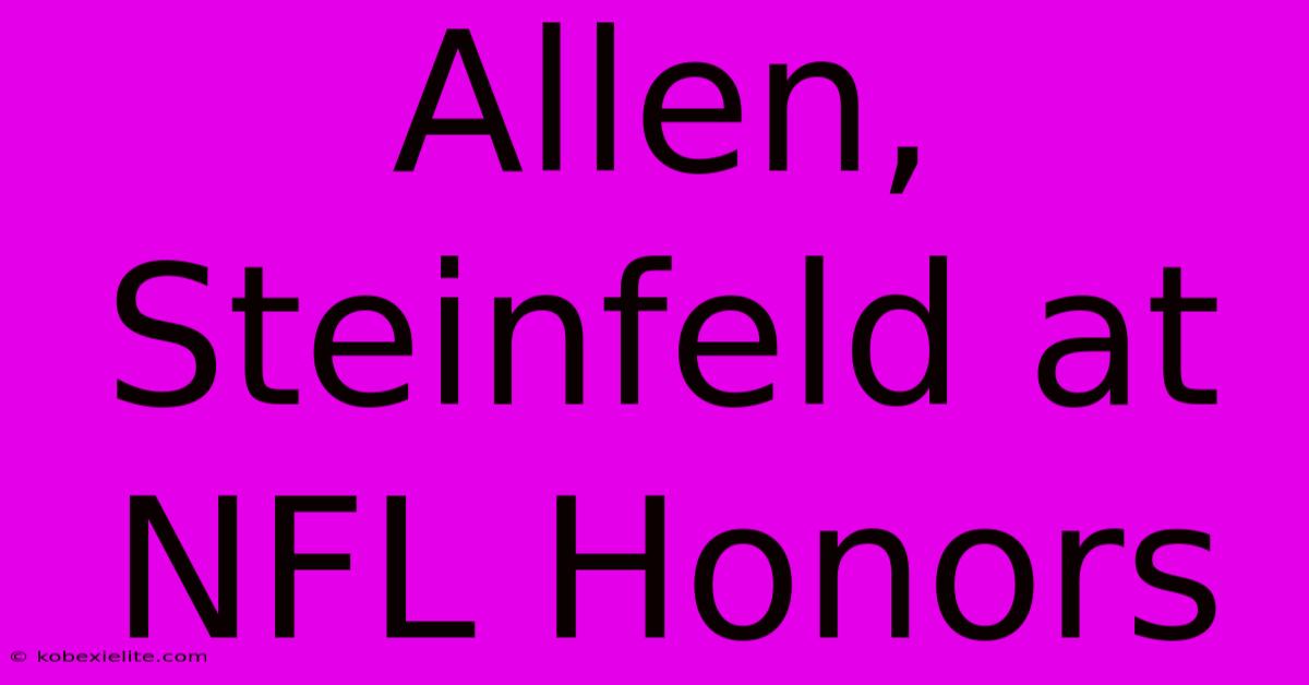 Allen, Steinfeld At NFL Honors