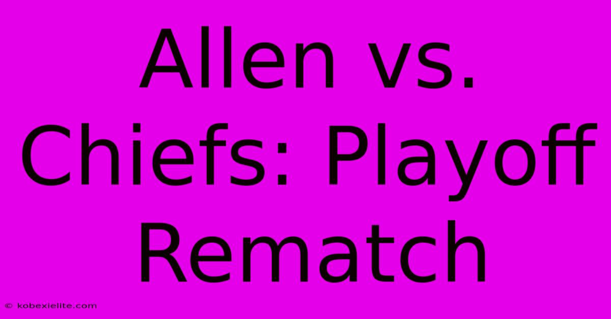 Allen Vs. Chiefs: Playoff Rematch