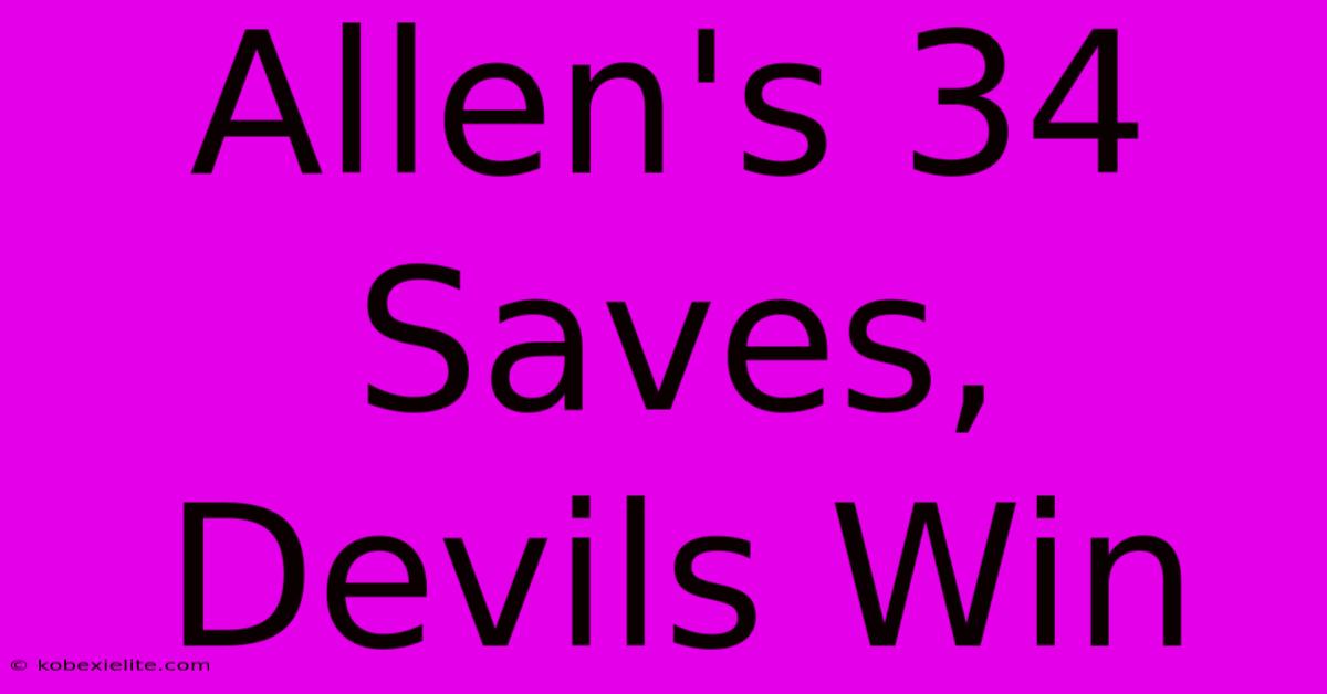 Allen's 34 Saves, Devils Win